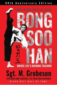 FOUNDER OF MIXED MARTIAL ART HAPKIDO - BONG SOO HAN - BRUCE LEE'S KICKING TEACHER