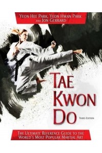 Tae Kwon Do The Ultimate Reference Guide to the World's Most Popular Martial Art
