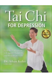 Tai Chi for Depression A 10-Week Program to Empower Yourself and Beat Depression