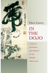 In the Dojo The Rituals and Etiquette of the Japanese Martial Arts