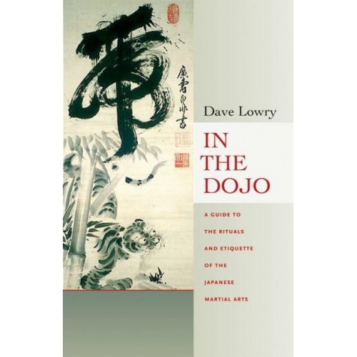 In the Dojo The Rituals and Etiquette of the Japanese Martial Arts