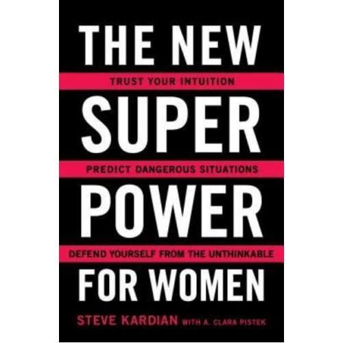 The New Superpower for Women Trust Your Intuition, Predict Dangerous Situations, and Defend Yourself from the Unthinkable