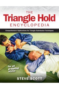 The Triangle Hold Encyclopedia Comprehensive Applications for Triangle Submission Techniques for All Grappling Styles