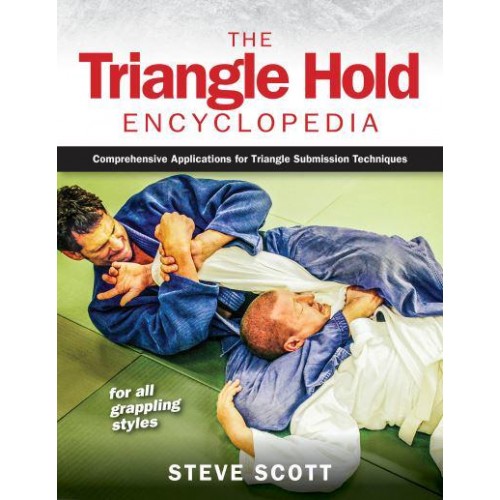 The Triangle Hold Encyclopedia Comprehensive Applications for Triangle Submission Techniques for All Grappling Styles