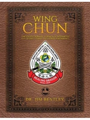 Wing Chun The Evolutionary Science of Advanced Self-Defense, Combat, and Human Performance