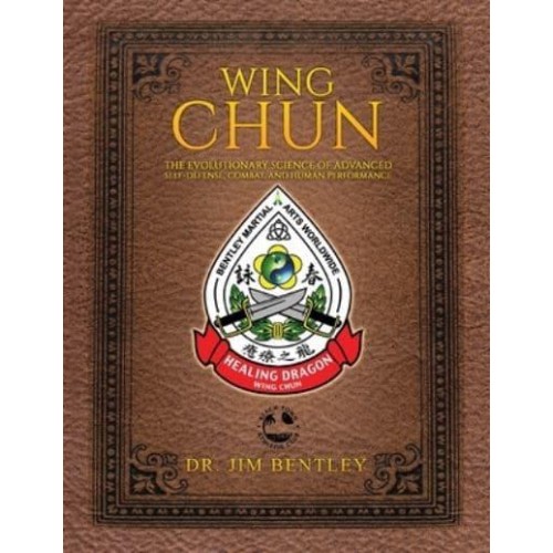 Wing Chun The Evolutionary Science of Advanced Self-Defense, Combat, and Human Performance