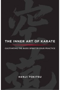 The Inner Art of Karate Cultivating the Budo Spirit in Your Practice