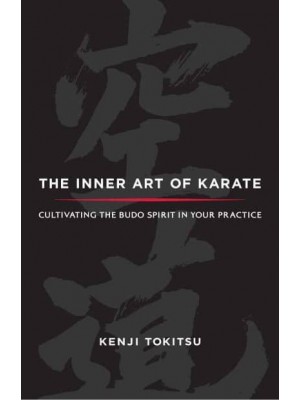 The Inner Art of Karate Cultivating the Budo Spirit in Your Practice