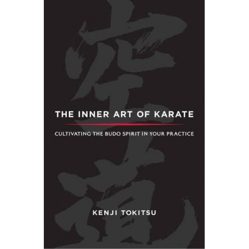 The Inner Art of Karate Cultivating the Budo Spirit in Your Practice