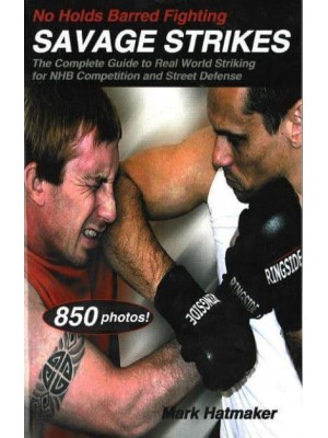 No Holds Barred Fighting Savage Strikes : The Complete Guide to Real World Striking for NHB Competition and Street Defense