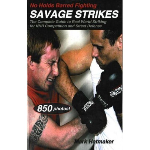 No Holds Barred Fighting Savage Strikes : The Complete Guide to Real World Striking for NHB Competition and Street Defense