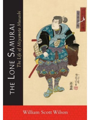 The Lone Samurai The Life of Miyamoto Musashi