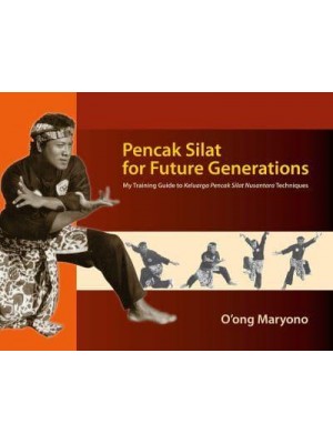 Pencak Silat for Future Generations My Training Guide to Keluarga Pencak Silat Nusantara Techniques