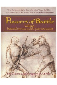 The Complete Martial Works of Fiore Dei Liberi. Volume 1 Historical Overview and the Getty Manuscript - Flowers of Battle Series