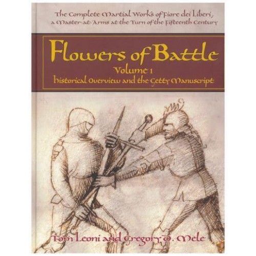 The Complete Martial Works of Fiore Dei Liberi. Volume 1 Historical Overview and the Getty Manuscript - Flowers of Battle Series