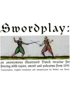 Swordplay An Anonymous Illustrated Dutch Treatise for Fencing With Rapier, Sword and Polearms from 1595