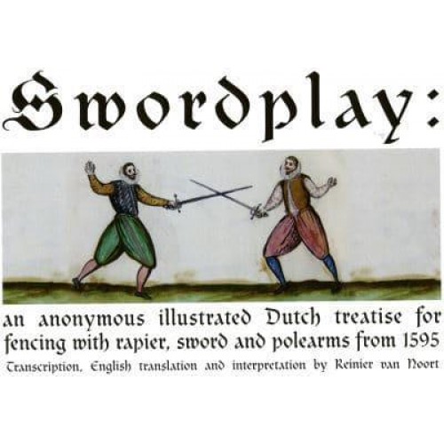 Swordplay An Anonymous Illustrated Dutch Treatise for Fencing With Rapier, Sword and Polearms from 1595