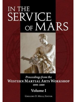 In the Service of Mars Proceedings from the Western Martial Arts Workshop, 1999-2009