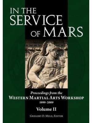 In the Service of Mars Volume 2 Proceedings from the Western Martial Arts Workshop 1999-2009, Volume 2