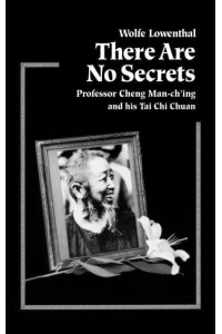 There Are No Secrets Professor Cheng Man-Ching and His Tai Chi Chuan