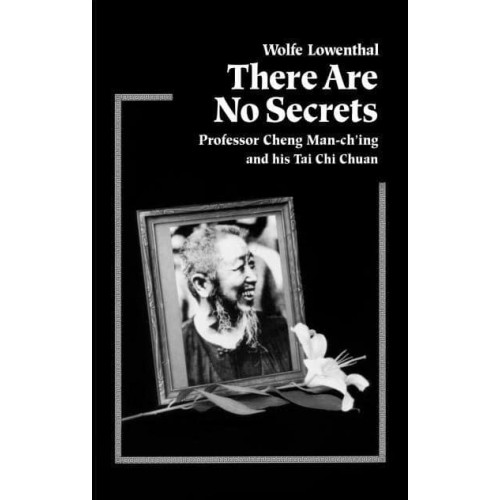There Are No Secrets Professor Cheng Man-Ching and His Tai Chi Chuan