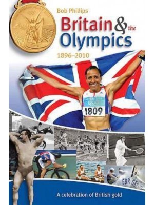 Britain & The Olympics 1896-2010 : A Celebration of British Gold