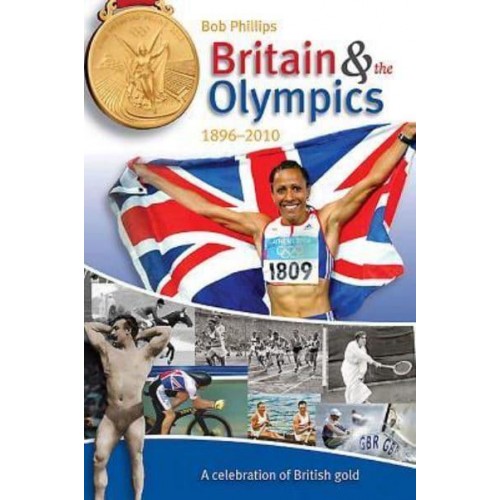 Britain & The Olympics 1896-2010 : A Celebration of British Gold