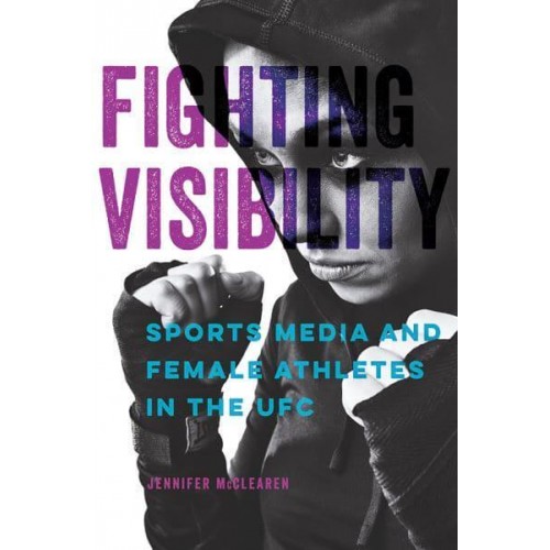 Fighting Visibility Sports Media and Female Athletes in the UFC - Studies in Sports Media