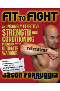 Fit to Fight An Insanely Effective Strength and Conditioning Program for the Ultimate MMA Warrior