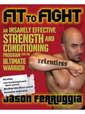 Fit to Fight An Insanely Effective Strength and Conditioning Program for the Ultimate MMA Warrior