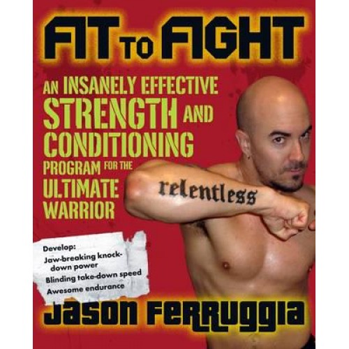 Fit to Fight An Insanely Effective Strength and Conditioning Program for the Ultimate MMA Warrior