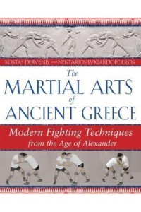 The Martial Arts of Ancient Greece Modern Fighting Techniques from the Age of Alexander