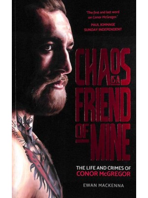 Chaos Is a Friend of Mine The Life and Crimes of Conor McGregor