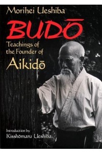 Budo: Teachings Of The Founder Of Aikido