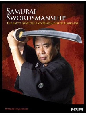 Samurai Swordsmanship The Batto, Kenjutsu and Tameshigiri of Eishin-Ryu
