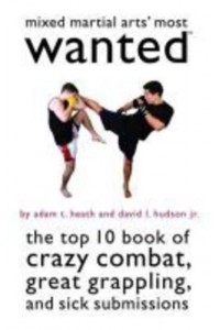 Mixed Martial Arts' Most Wanted The Top 10 Book of Crazy Combat, Great Grappling, and Sick Submissions - Most Wanted