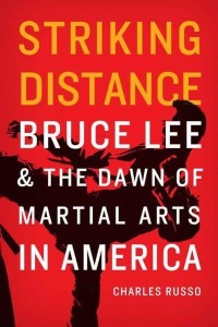 Striking Distance Bruce Lee and the Dawn of Martial Arts in America