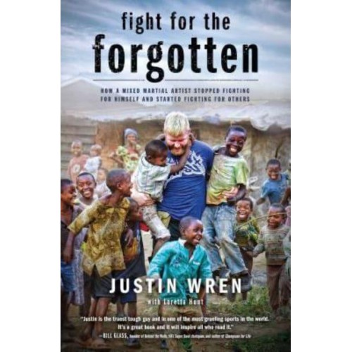 Fight for the Forgotten How a Mixed Martial Artist Stopped Fighting for Himself and Started Fighting for Others