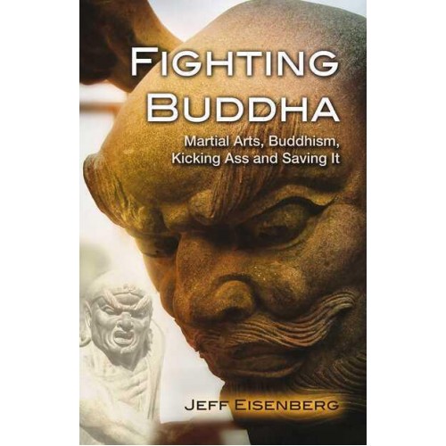 Fighting Buddha Martial Arts, Buddhism, Kicking Ass and Saving It