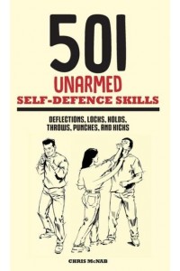 501 Unarmed Self-Defence Skills Deflections, Locks, Holds, Throws, Punches and Kicks