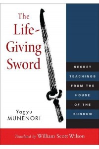 The Life-Giving Sword Secret Teachings from the House of the Shogun