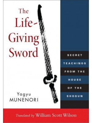 The Life-Giving Sword Secret Teachings from the House of the Shogun