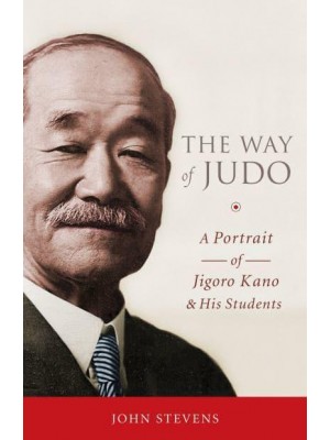 The Way of Judo A Portrait of Jigoro Kano and His Students