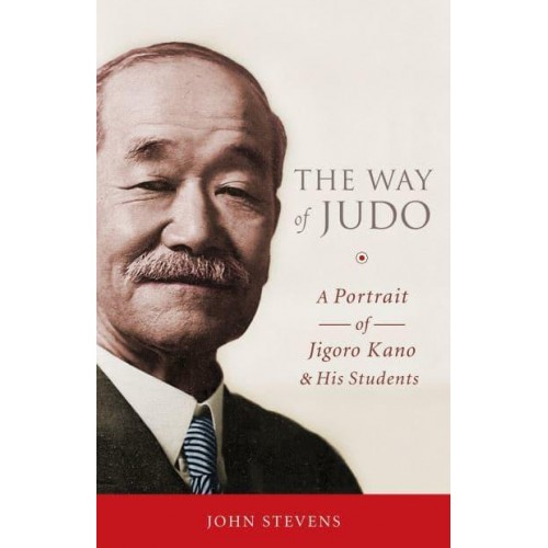 The Way of Judo A Portrait of Jigoro Kano and His Students