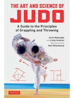 The Art and Science of Judo A Guide to the Principles of Grappling and Throwing