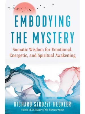 Embodying the Mystery Somatic Wisdom for Emotional, Energetic, and Spiritual Awakening