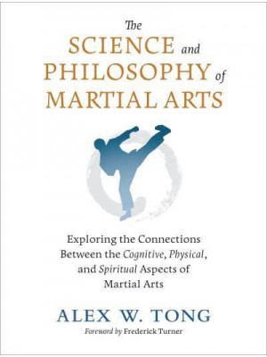 The Science and Philosophy of Martial Arts Exploring the Connections Between Cognitive, Physical, and Spiritual Aspects of Martial Arts