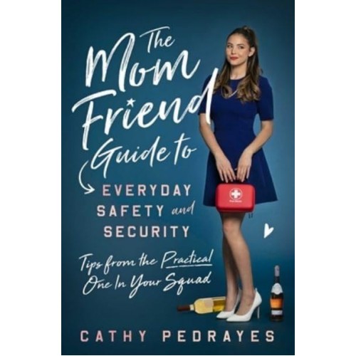 The Mom Friend Guide to Everyday Safety and Security Tips from the Practical One in Your Squad