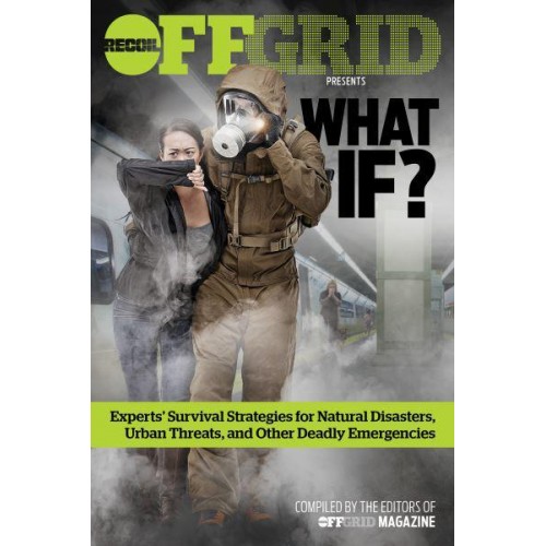 What If? Experts' Survival Strategies for Natural Disasters, Urban Threats, and Other Deadly Emergencies