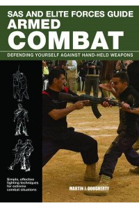 Armed Combat Defending Yourself Against Hand-Held Weapons - SAS and Elite Forces Guide
